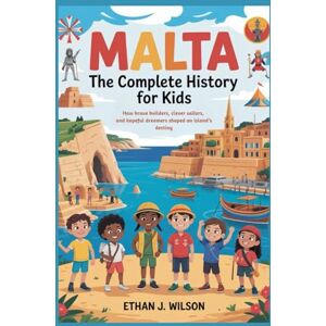 Wilson Malta: The Complete History for Kids: How brave builders, clever sailors, and hopeful dreamers shaped an island’s destiny. (Collections of books on the histories of different countries) Wilson Malta: The Complete History for Kids: How brave builders, clever sailors, and hopeful dreamers shaped an island’s destiny. (Collections of books on the histories of different countries)