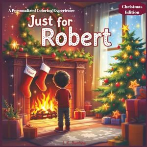 Bunting, L.K. Just for Robert: A Personalized Coloring Experience Christmas Edition: 50 total coloring pages 50 coloring pages featuring Robert’s name Every picture is themed for Christmas Bunting, L.K. Just for Robert: A Personalized Coloring Experience Christmas Edition: 50 total coloring pages 50 coloring pages featuring Robert’s name Every picture is themed for Christmas