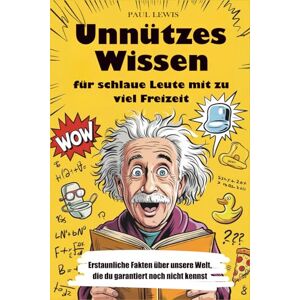 LEWIS, PAUL Unnützes Wissen für schlaue Leute mit zu viel Freizeit: Erstaunliche Fakten über unsere Welt, die du garantiert noch nicht kennst LEWIS, PAUL Unnützes Wissen für schlaue Leute mit zu viel Freizeit: Erstaunliche Fakten über unsere Welt, die du garantiert noch nicht kennst