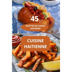 AHOLOUKPE, Herve 45 RECETTES DE CUISINE HAITIENNE: CUISINE HAITIENNE spécialités haïtiennes recettes faciles Haïti AHOLOUKPE, Herve 45 RECETTES DE CUISINE HAITIENNE: CUISINE HAITIENNE spécialités haïtiennes recettes faciles Haïti