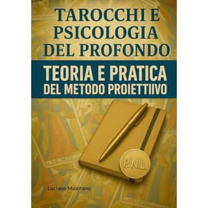 Maiorano, Luciano Tarocchi e psicologia del profondo. Un metodo proiettivo: Percorso strutturato per utilizzare gli Arcani Maggiori dei Tarocchi come stimolo esplorativo: 1 Maiorano, Luciano Tarocchi e psicologia del profondo. Un metodo proiettivo: Percorso strutturato per utilizzare gli Arcani Maggiori dei Tarocchi come stimolo esplorativo: 1