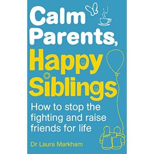 Markham, Dr. Laura Calm Parents, Happy Siblings: How to stop the fighting and raise friends for life Markham, Dr. Laura Calm Parents, Happy Siblings: How to stop the fighting and raise friends for life