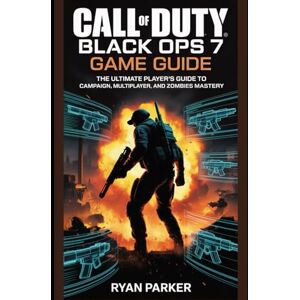Parker, Ryan Call of Duty: Black Ops 7 Game Guide: The Ultimate Player’s Guide to Campaign, Multiplayer, and Zombies Mastery Parker, Ryan Call of Duty: Black Ops 7 Game Guide: The Ultimate Player’s Guide to Campaign, Multiplayer, and Zombies Mastery