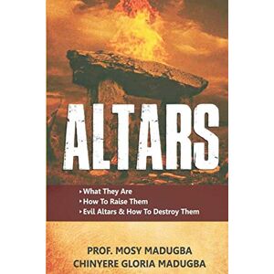 Madugba, Rev. Dr. Mosy U Altars: >What They Are >How to Destroy Evil Altars and Raise Godly Altars: 2 (UPDATED) Madugba, Rev. Dr. Mosy U Altars: >What They Are >How to Destroy Evil Altars and Raise Godly Altars: 2 (UPDATED)