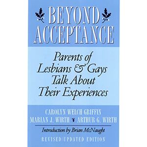 Griffin Beyond Acceptance: Parents of Lesbians and Gays Talk About Their Experiences Griffin Beyond Acceptance: Parents of Lesbians and Gays Talk About Their Experiences