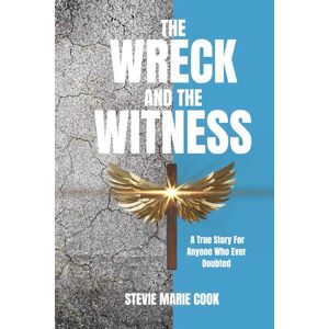 Cook, Stevie Marie The Wreck and the Witness: A True Story For Anyone Who Ever Doubted Cook, Stevie Marie The Wreck and the Witness: A True Story For Anyone Who Ever Doubted