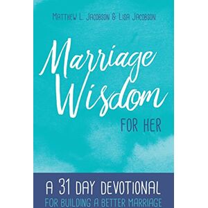 Jacobson, Matthew L Marriage Wisdom for Her: A 31 Day Devotional for Building a Better Marriage Jacobson, Matthew L Marriage Wisdom for Her: A 31 Day Devotional for Building a Better Marriage