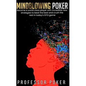 Poker, Professor Mindblowing Poker: Become a world class player with incredible new strategies to beat the best and crush the rest in today’s GTO game Poker, Professor Mindblowing Poker: Become a world class player with incredible new strategies to beat the best and crush the rest in today’s GTO game