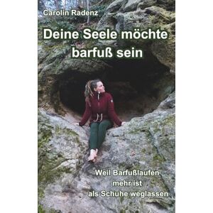 Radenz, Carolin Deine Seele möchte barfuß sein: Weil Barfußlaufen mehr ist als Schuhe weglassen Radenz, Carolin Deine Seele möchte barfuß sein: Weil Barfußlaufen mehr ist als Schuhe weglassen