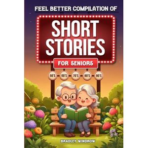 Windrow, Bradley Feel Better Compilation of Short Stories for Seniors: Easy to Read Uplifting Short Stories in Large Print to Stimulate the Memory (Perfect Gift for Elderly Women and Men) Windrow, Bradley Feel Better Compilation of Short Stories for Seniors: Easy to Read Uplifting Short Stories in Large Print to Stimulate the Memory (Perfect Gift for Elderly Women and Men)