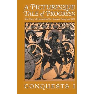Miller, Olive Beaupré A Picturesque Tale of Progress: The Story of Humankind for Readers Young and Old: Conquests I Miller, Olive Beaupré A Picturesque Tale of Progress: The Story of Humankind for Readers Young and Old: Conquests I