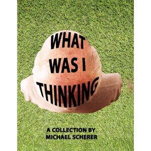 Scherer, Michael WHAT WAS I THINKING. Scherer, Michael WHAT WAS I THINKING.