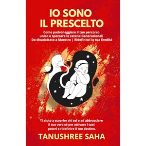 SAHA, TANUSHREE IO SONO IL PRESCELTO: Come padroneggiare il tuo percorso unico e spezzare le catene Generazionali Da disadattato a maestro Ridefinisci la tua Eredità SAHA, TANUSHREE IO SONO IL PRESCELTO: Come padroneggiare il tuo percorso unico e spezzare le catene Generazionali Da disadattato a maestro Ridefinisci la tua Eredità