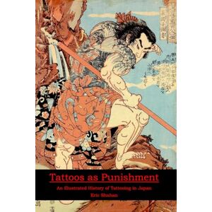 Shahan, Eric Tattoos as Punishment: An Illustrated History of Tattooing in Japan Shahan, Eric Tattoos as Punishment: An Illustrated History of Tattooing in Japan