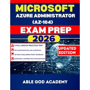 ACADEMY, ABLE GOD MICROSOFT AZURE ADMINISTRATOR (AZ-104) EXAM PREP: Everything You Need to Know to Pass on the First Try ACADEMY, ABLE GOD MICROSOFT AZURE ADMINISTRATOR (AZ-104) EXAM PREP: Everything You Need to Know to Pass on the First Try