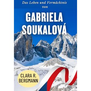 Bergmann, Clara R. Das Leben und Vermächtnis von Gabriela Soukalová: Ski, Gewehre und Rekorde: Die Geschichte einer Meisterin jenseits der Ziellinie (Inspirierende Geschichten von Wintersport-Champions) Bergmann, Clara R. Das Leben und Vermächtnis von Gabriela Soukalová: Ski, Gewehre und Rekorde: Die Geschichte einer Meisterin jenseits der Ziellinie (Inspirierende Geschichten von Wintersport-Champions)