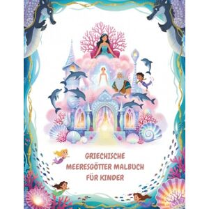 Sohrabi, Gabi Griechische Meeresgötter Malbuch für Kinder: Unterhaltsames und lehrreiches Ausmalbuch zur griechischen Meeresmythologie für Kinder von 3 bis 7 Jahren (Griechisches Mythologie-Malbuch) Sohrabi, Gabi Griechische Meeresgötter Malbuch für Kinder: Unterhaltsames und lehrreiches Ausmalbuch zur griechischen Meeresmythologie für Kinder von 3 bis 7 Jahren (Griechisches Mythologie-Malbuch)