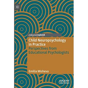 Misheva, Emilia Child Neuropsychology in Practice: Perspectives from Educational Psychologists Misheva, Emilia Child Neuropsychology in Practice: Perspectives from Educational Psychologists