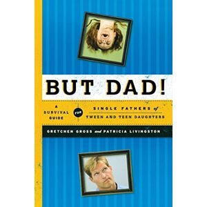 Gretchen Gross But Dad!: A Survival Guide for Single Fathers of Tween and Teen Daughters Gretchen Gross But Dad!: A Survival Guide for Single Fathers of Tween and Teen Daughters