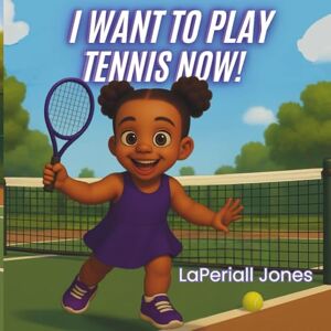 Jones, LaPeriall I Want To Play Tennis Now!: A Fun Story About Patience, Practice, and Learning to Play Tennis Jones, LaPeriall I Want To Play Tennis Now!: A Fun Story About Patience, Practice, and Learning to Play Tennis