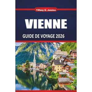Jessica, Tiffany G. Vienne Guide de voyage 2025 2026: Explorez la ville impériale d'Autriche avec des sites incontournables, des excursions d'une journée, la culture, la ... conseils pratiques pour les visiteurs novices Jessica, Tiffany G. Vienne Guide de voyage 2025 2026: Explorez la ville impériale d'Autriche avec des sites incontournables, des excursions d'une journée, la culture, la ... conseils pratiques pour les visiteurs novices