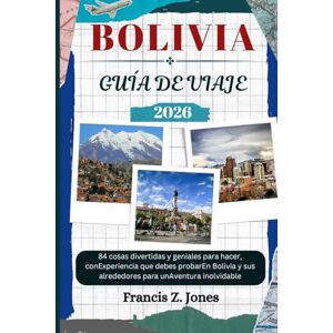 Jones, Francis Z. BOLIVIA GUÍA DE VIAJE: 84 cosas divertidas y geniales para hacer, conExperiencia que debes probarEn Bolivia y sus alrededores para unAventura inolvidable (Jones el aventurero (ESP)) Jones, Francis Z. BOLIVIA GUÍA DE VIAJE: 84 cosas divertidas y geniales para hacer, conExperiencia que debes probarEn Bolivia y sus alrededores para unAventura inolvidable (Jones el aventurero (ESP))