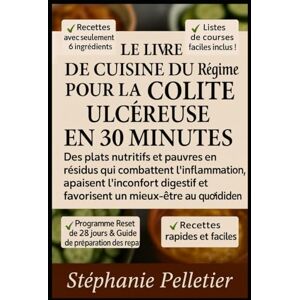 Pelletier, Stephanie Le Livre de Cuisine du Régime pour la Colite Ulcéreuse en 30 Minutes Pelletier, Stephanie Le Livre de Cuisine du Régime pour la Colite Ulcéreuse en 30 Minutes