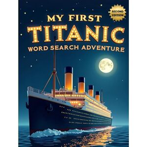 Austin, Everlee My First Titanic Word Search Adventure (Second Edition): 50 Easy Puzzles for Young Explorers plus10 Bonus Coloring Pages! Austin, Everlee My First Titanic Word Search Adventure (Second Edition): 50 Easy Puzzles for Young Explorers plus10 Bonus Coloring Pages!