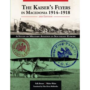 Breuer, Falk The Kaiser’s Flyers in Macedonia 1914–1918: A Study of Military Aviation in South-East Europe 2nd Edition Breuer, Falk The Kaiser’s Flyers in Macedonia 1914–1918: A Study of Military Aviation in South-East Europe 2nd Edition