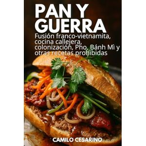 Cesarino, Camilo Pan y Guerra: Fusión franco-vietnamita, cocina callejera, colonización, Pho, Bánh Mì y otras recetas prohibidas (Crudo y Sin Filtro) Cesarino, Camilo Pan y Guerra: Fusión franco-vietnamita, cocina callejera, colonización, Pho, Bánh Mì y otras recetas prohibidas (Crudo y Sin Filtro)