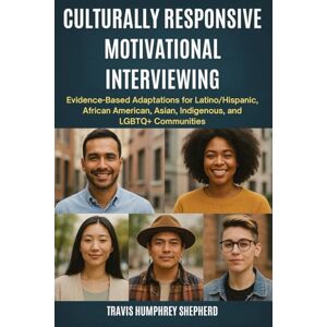 Shepherd, Travis Humphrey Culturally Responsive Motivational Interviewing: Evidence-Based Adaptations for Latino/Hispanic, African American, Asian, Indigenous, Middle Eastern, and LGBTQ+ Communities Shepherd, Travis Humphrey Culturally Responsive Motivational Interviewing: Evidence-Based Adaptations for Latino/Hispanic, African American, Asian, Indigenous, Middle Eastern, and LGBTQ+ Communities