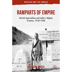 Marsh, B. Ramparts of Empire: British Imperialism and India's Afghan Frontier, 1918-1948 (Britain and the World) Marsh, B. Ramparts of Empire: British Imperialism and India's Afghan Frontier, 1918-1948 (Britain and the World)