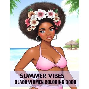Blacque Expressions Summer Vibes: Black Women Coloring Book: 40 Stunning Pages of Beauty, Confidence and Melanin Blacque Expressions Summer Vibes: Black Women Coloring Book: 40 Stunning Pages of Beauty, Confidence and Melanin