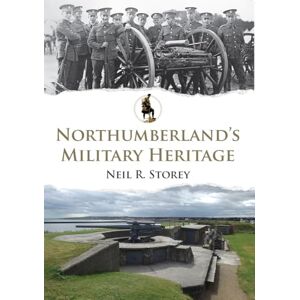 Storey, Neil R. Northumberland's Military Heritage Storey, Neil R. Northumberland's Military Heritage