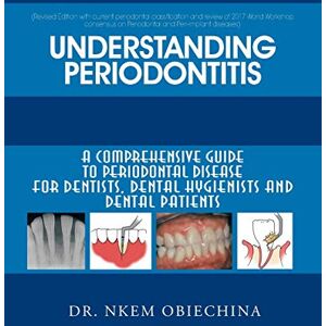 Obiechina, Dr. Nkem Understanding Periodontitis: A Comprehensive Guide to Periodontal Disease for Dentists, Dental Hygienists and Dental Patients Obiechina, Dr. Nkem Understanding Periodontitis: A Comprehensive Guide to Periodontal Disease for Dentists, Dental Hygienists and Dental Patients