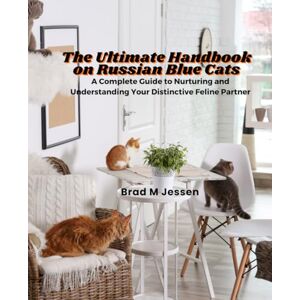 Jessen, Brad M The Ultimate Handbook on Russian Blue Cats: A Complete Guide to Nurturing and Understanding Your Distinctive Feline Partner Jessen, Brad M The Ultimate Handbook on Russian Blue Cats: A Complete Guide to Nurturing and Understanding Your Distinctive Feline Partner