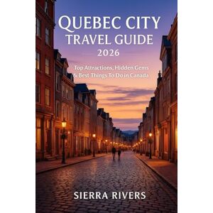 RIVERS, SIERRA QUEBEC CITY TRAVEL GUIDE 2026: Top Attractions, Hidden Gems & Best Things to Do in Canada (WanderPeak Adventure Guides) RIVERS, SIERRA QUEBEC CITY TRAVEL GUIDE 2026: Top Attractions, Hidden Gems & Best Things to Do in Canada (WanderPeak Adventure Guides)