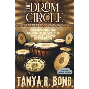 Bond, Mrs. Tanya R The Drum Circle: Discovering The Strength Of Unity In This Lost Sound Expression Bond, Mrs. Tanya R The Drum Circle: Discovering The Strength Of Unity In This Lost Sound Expression