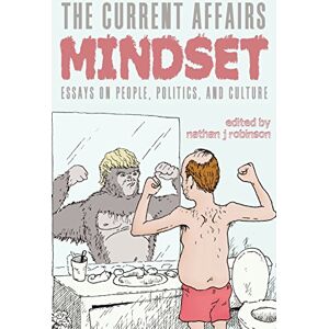 Robinson The Current Affairs Mindset: Essays on People, Politics, and Culture Robinson The Current Affairs Mindset: Essays on People, Politics, and Culture