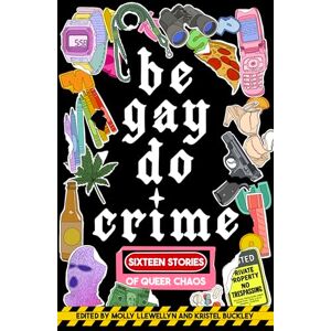 Nutting, Alissa Be Gay, Do Crime: Sixteen Stories of Queer Chaos Nutting, Alissa Be Gay, Do Crime: Sixteen Stories of Queer Chaos