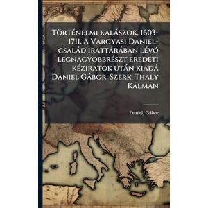 Gàbor, Daniel TörtÃ(c)nelmi kalàszok, 1603-1711. A Vargyasi Daniel-csalàd irattàràban lÃ(c)vö legnagyobbrÃ(c)szt eredeti kÃ(c)ziratok utàn kiadà Daniel Gàbor. Szerk. Thaly Kàlmàn Gàbor, Daniel TörtÃ(c)nelmi kalàszok, 1603-1711. A Vargyasi Daniel-csalàd irattàràban lÃ(c)vö legnagyobbrÃ(c)szt eredeti kÃ(c)ziratok utàn kiadà Daniel Gàbor. Szerk. Thaly Kàlmàn