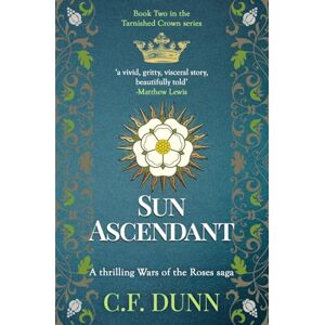 Dunn, C. F. Sun Ascendant: A thrilling Wars of the Roses saga: 2 (The Tarnished Crown Series) Dunn, C. F. Sun Ascendant: A thrilling Wars of the Roses saga: 2 (The Tarnished Crown Series)