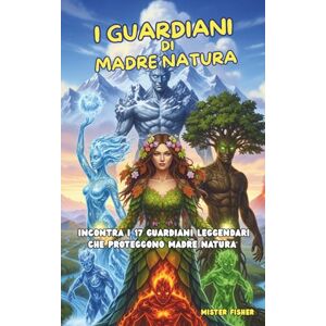 Fisher, Mister I GUARDIANI DI MADRE NATURA: Incontra i 17 guardiani leggendari che proteggono Madre Natura Fisher, Mister I GUARDIANI DI MADRE NATURA: Incontra i 17 guardiani leggendari che proteggono Madre Natura