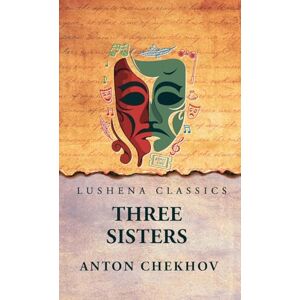 Anton Chekhov Three Sisters Anton Chekhov Three Sisters
