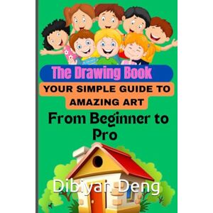 Deng, Mr Dibiyan The Drawing Book: Your Simple Guide to Amazing Art – From Beginner to Pro Deng, Mr Dibiyan The Drawing Book: Your Simple Guide to Amazing Art – From Beginner to Pro