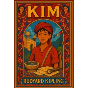 Kipling, Rudyard Kim: 1901 Illustrated Classic by Rudyard Kipling Kipling, Rudyard Kim: 1901 Illustrated Classic by Rudyard Kipling