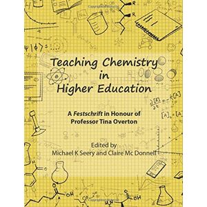 Seery, Michael K Teaching Chemistry in Higher Education: A Festschrift in Honour of Professor Tina Overton Seery, Michael K Teaching Chemistry in Higher Education: A Festschrift in Honour of Professor Tina Overton