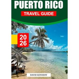 KENNEDY, DAVID PUERTO RICO TRAVEL GUIDE 2026: Explore Puerto Rico’s Colorful Culture, Tropical Beaches, and Historic Colonial Charm KENNEDY, DAVID PUERTO RICO TRAVEL GUIDE 2026: Explore Puerto Rico’s Colorful Culture, Tropical Beaches, and Historic Colonial Charm