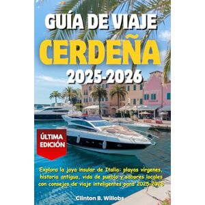 Willobs, Clinton B GUÍA DE VIAJE CERDEÑA 2025–2026: Explora la joya insular de Italia: playas vírgenes, historia antigua, vida de pueblo y sabores locales con consejos de viaje inteligentes para 2025–2026 Willobs, Clinton B GUÍA DE VIAJE CERDEÑA 2025–2026: Explora la joya insular de Italia: playas vírgenes, historia antigua, vida de pueblo y sabores locales con consejos de viaje inteligentes para 2025–2026