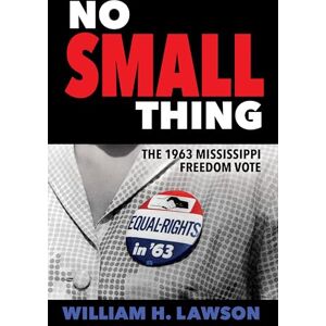 William H. Lawson (author) No Small Thing: The 1963 Mississippi Freedom Vote (Margaret Walker Alexander Series in African American Studies) William H. Lawson (author) No Small Thing: The 1963 Mississippi Freedom Vote (Margaret Walker Alexander Series in African American Studies)